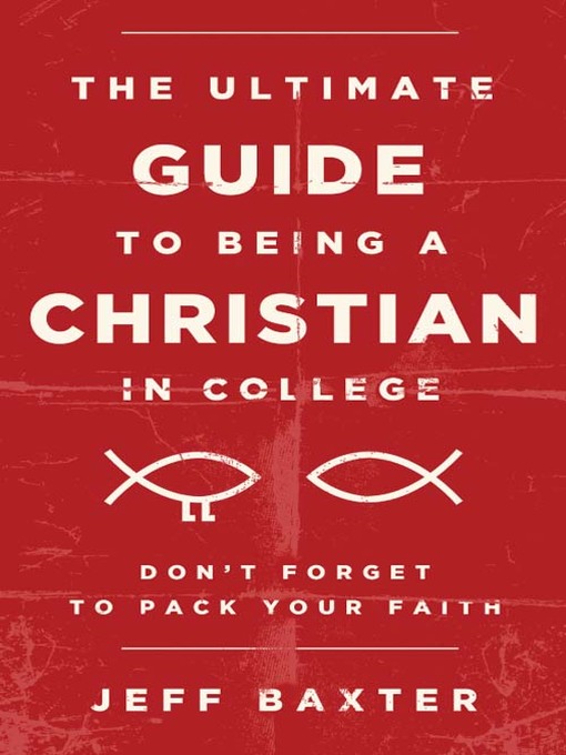 Title details for The Ultimate Guide to Being a Christian in College by Jeff Baxter - Available